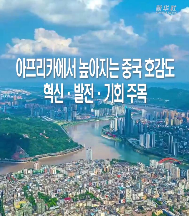 아프리카에서 높아지는 중국 호감도...혁신·발전·기회 주목